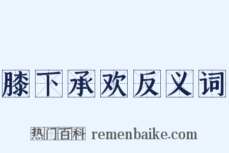 膝下承欢反义词是什么意思的图片